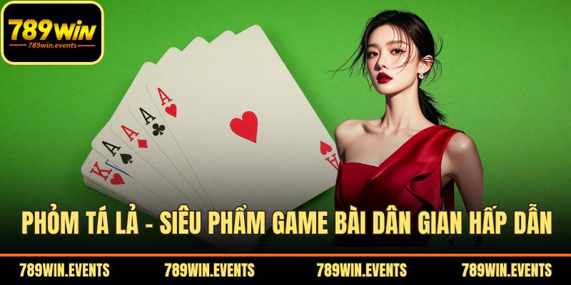 Phỏm Tá Lả – Siêu Phẩm Game Bài Dân Gian Hấp Dẫn