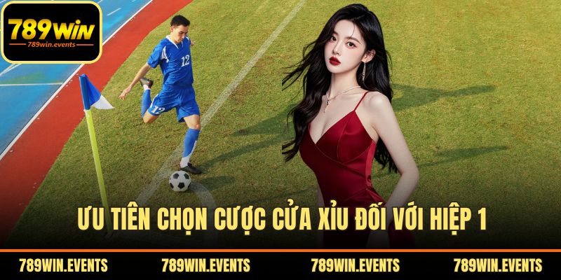 Ưu tiên chọn cược cửa xỉu đối với hiệp 1